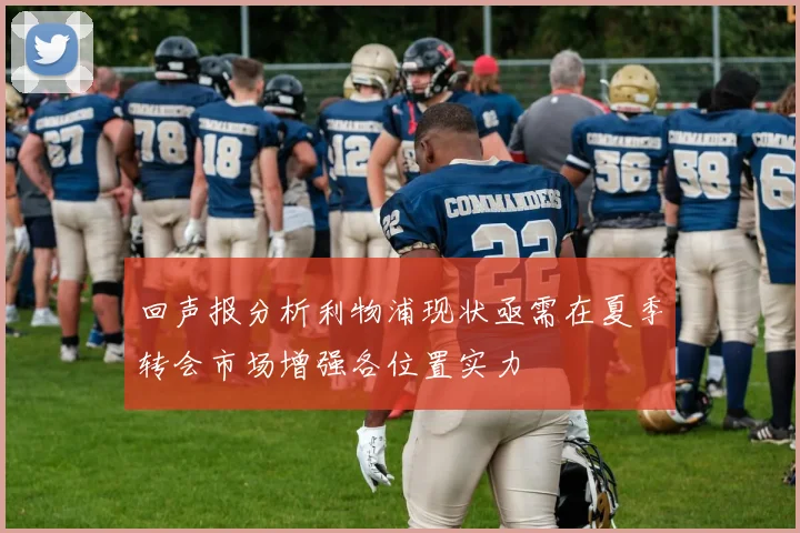 回声报分析利物浦现状亟需在夏季转会市场增强各位置实力