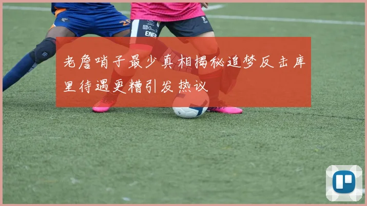 老詹哨子最少真相揭秘追梦反击库里待遇更糟引发热议
