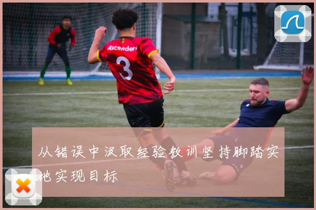 从错误中汲取经验教训坚持脚踏实地实现目标